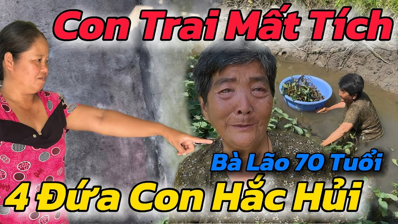 Đớn Đau, Con Trai Mất Tích Bà Lão 70t Bị 4 Đứa Con Lãng Quên Mãi Mãi, Tình Mẹ Con Thua 1 Người Dưng