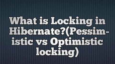 Hibernate Locking concept(Optimistic vs Pessimistic Locking)