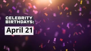 Celebrity birthdays: April 21 Profile
