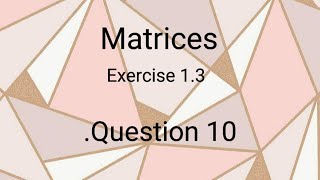 Matrices ll class 9 ll exercise 1.3 ll question #10 ll learn fastly with alina