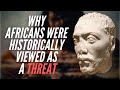 Why Africans Were Historically Viewed As A Threat