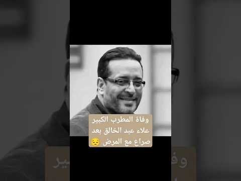 وفاة المطرب الكبير علاء عبد الخالق بعد صراع مع المرض