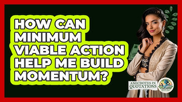 How Can Minimum Viable Action Help Me Build Momentum? - Anecdotes in Quotation