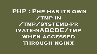 PHP : Php has its own /tmp in /tmp/systemd-private-nABCDE/tmp when accessed through nginx