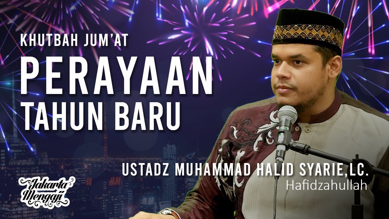 Khutbah Jum'at : Perayaan Tahun Baru - Ustadz Muhammad Halid Syar'ie,Lc