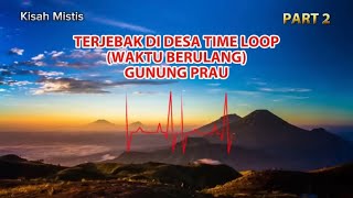 Upload Ulang_ PART 2~ TERJEBAK DI DESA TIME LOOP (WAKTU BERULANG) DI GUNUNG PRAU (TCHW)