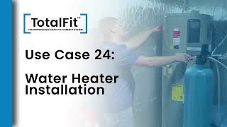 TotalFit Use Case 24: Replace a Water Heater