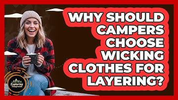 Why Should Campers Choose Wicking Clothes For Layering? - Exploring Campgrounds