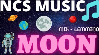 NCS MUSIC, MOON [ MIX - LEMMINO ]
