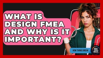 What Is Design FMEA And Why Is It Important? - How Things Break