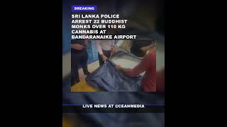 Sri Lanka police arrest 22 Buddhist monks over 110 kg cannabis at Bandaranaike Airport