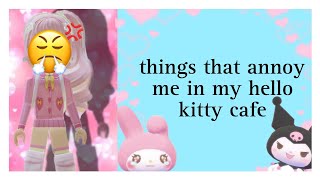 Things that annoy me!🤐|my hello kitty cafe!|