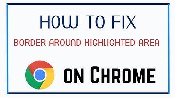 How to Fix Border around highlighted area on Chrome