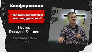 Конференция "Побеждающий наследует всё" Пастор Геннадий Банькин