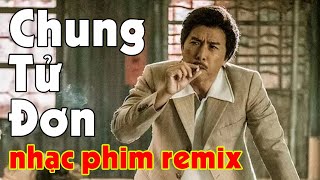 Nhạc Phim Remix Chung Tử Đơn ♬ Phim Hành Động Võ Thuật Giang Hồ Hay Nhất 2022