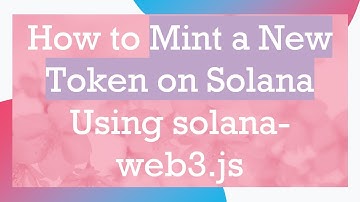How to Mint a New Token on Solana Using solana-web3.js