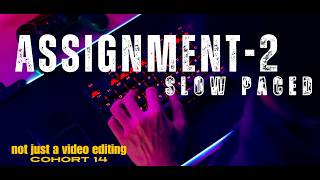 Assignment 2 slow paced, Not just a video editing cohort ,@TharunSpeaks