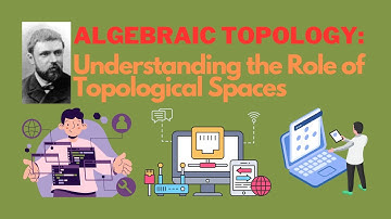 Algebraic Topology: Understanding the Role of Topological Spaces