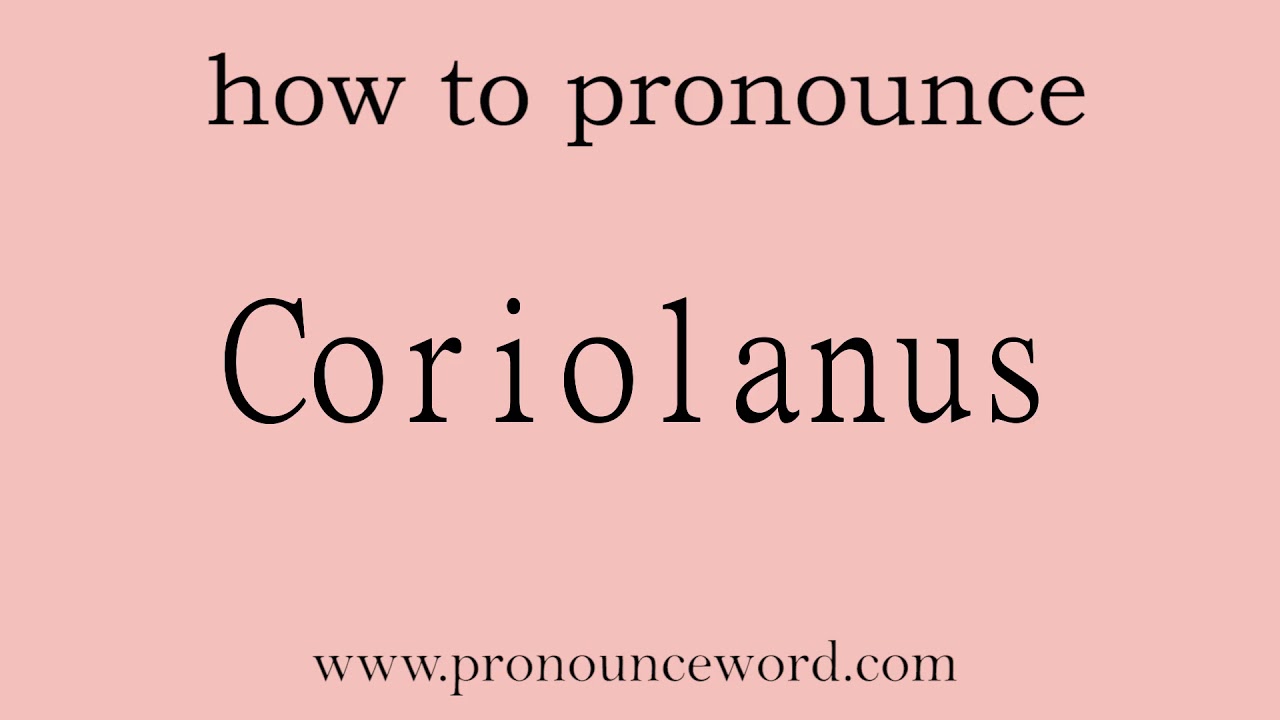 pronounce wordhow to pronounce the english word Coriolanus (correct