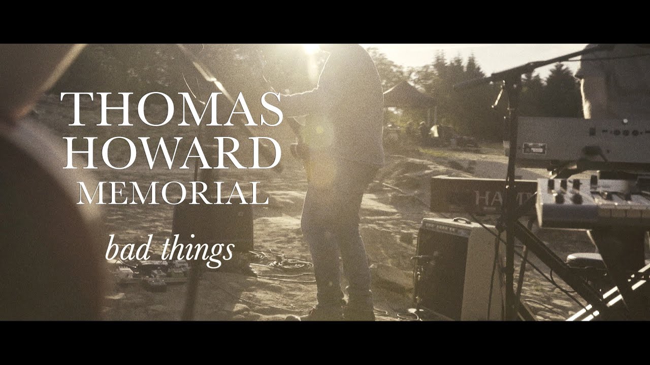 Thomas Howard Memorial - Bad Things (Official)