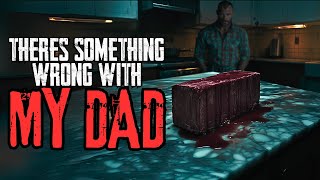 Theres Something Wrong With My Dad | NoSleep Stories