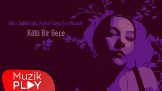 Baris Sehlikoglu & Kemal Kaya & Can Kisacik - Kötü Bir Gece  Resimi