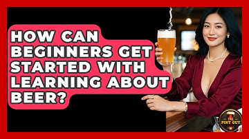 How Can Beginners Get Started With Learning About Beer? - The Pint Guy