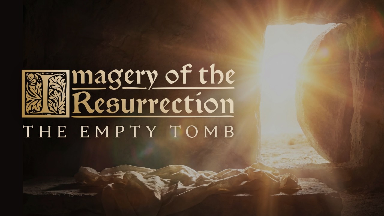 The Empty Tomb | Imagery of the Resurrection | Pastor Mark Gasque