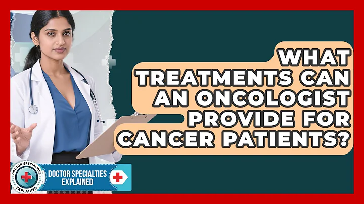 What Treatments Can an Oncologist Provide for Cancer Patients? | Doctor Specialties Explained News