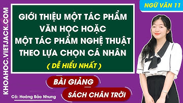 Giới thiệu một tác phẩm văn học hoặc một tác phẩm nghệ thuật | Ngữ văn 11 - Chân trời sáng tạo