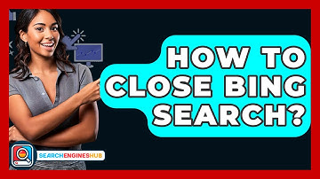 How To Close Bing Search? - SearchEnginesHub.com
