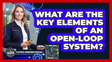 What Are The Key Elements Of An Open-Loop System?