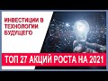 Топ 27 акций роста 2021 из состава фондов ARK: инвестиции в технологии будущего. Анализ акций.