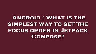Celebrity Android : What is the simplest way to set the focus order in Jetpack Compose? Net Worth