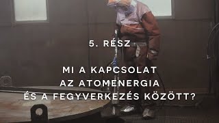 Mi a kapcsolat az atomenergia és a fegyverkezés között? Atomcsapda: a dokumentumfilm 5/8. rész