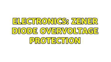 Electronics: Zener Diode Overvoltage Protection (2 Solutions!!)