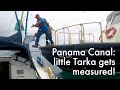 Panama Canal: Little Tarka gets measured! - Sailing Tarka Ep. 44