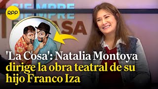 'La Cosa': Natalia Montoya nos cuenta más de la obra teatral escrita por su hijo Franco Iza