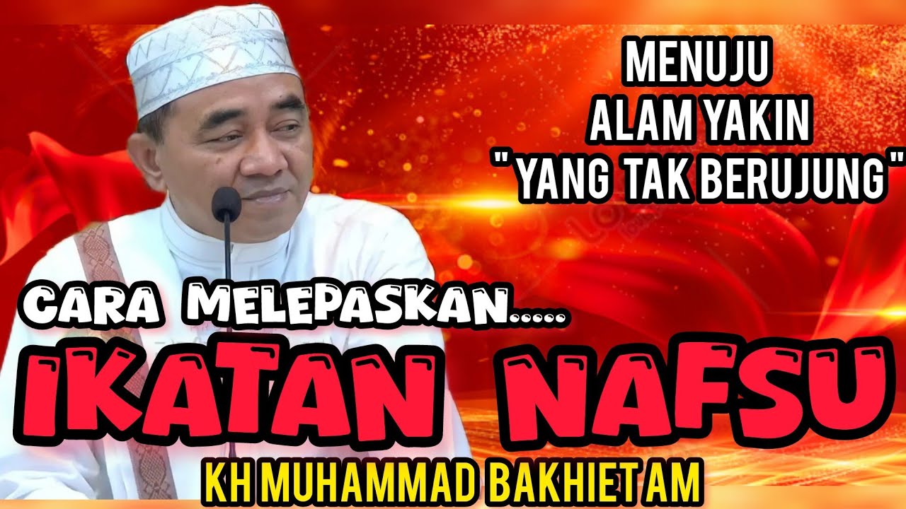 CARA MELEPASKAN IKATAN NAFSU DAN MENUJU ALAM YAKIN - GURU BAKHIET TERBARU 2025