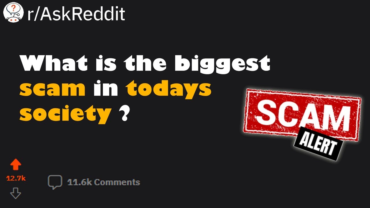 The Biggest Scam in Society Right Now : askReddit