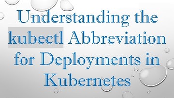 Understanding the kubectl Abbreviation for Deployments in Kubernetes