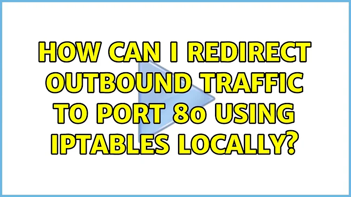 Unix & Linux: How can I redirect outbound traffic to port 80 using iptables locally?