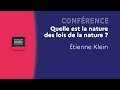 Quelle est la nature des lois de la nature ? - Etienne Klein
