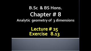 BSc & BS(HONs)CHAP 8 (ANALYTIC GEOMETRY OF 3 DIMENSION) Calculus with analytical geometry. LECTURE25