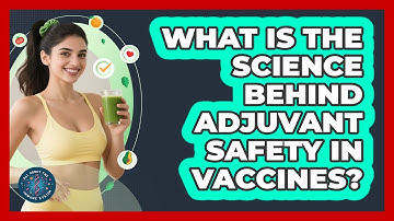 What Is The Science Behind Adjuvant Safety In Vaccines? - All About the Immune System