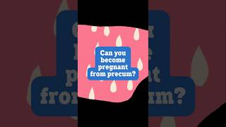 Can you Become Pregnant from Pre-cum?