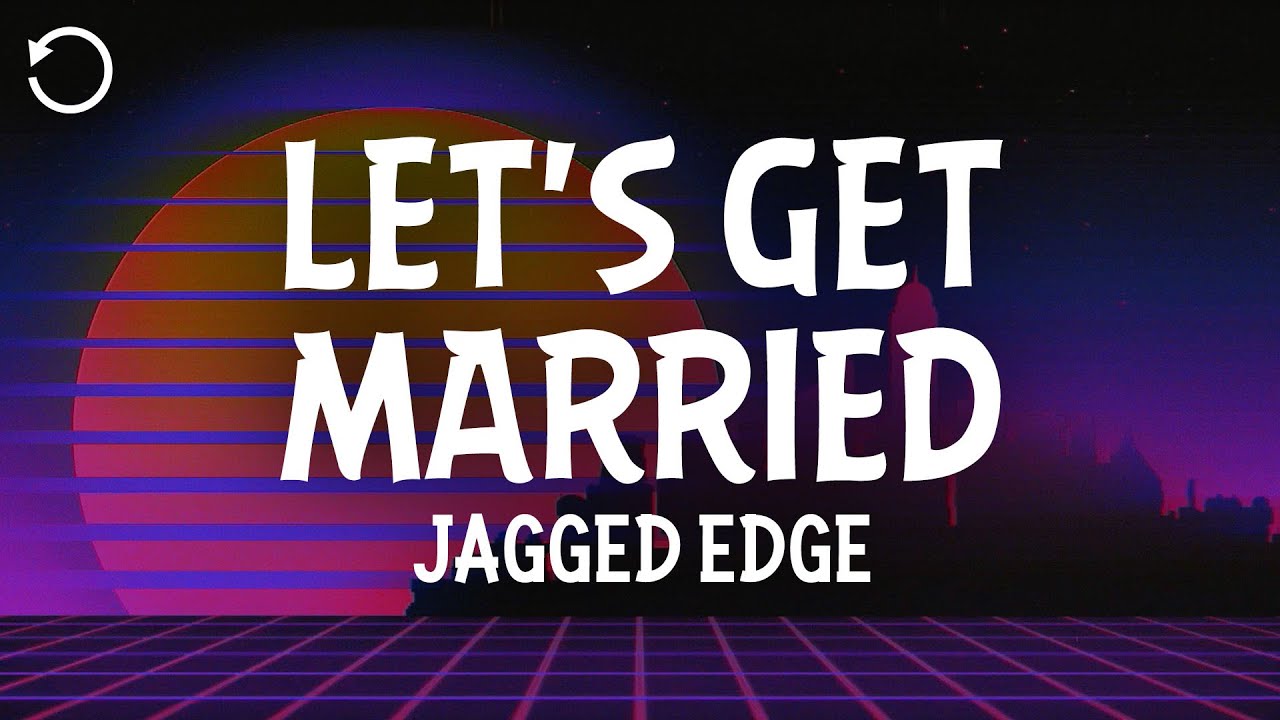 Jagged Edge - Let's Get Married (Lyrics)