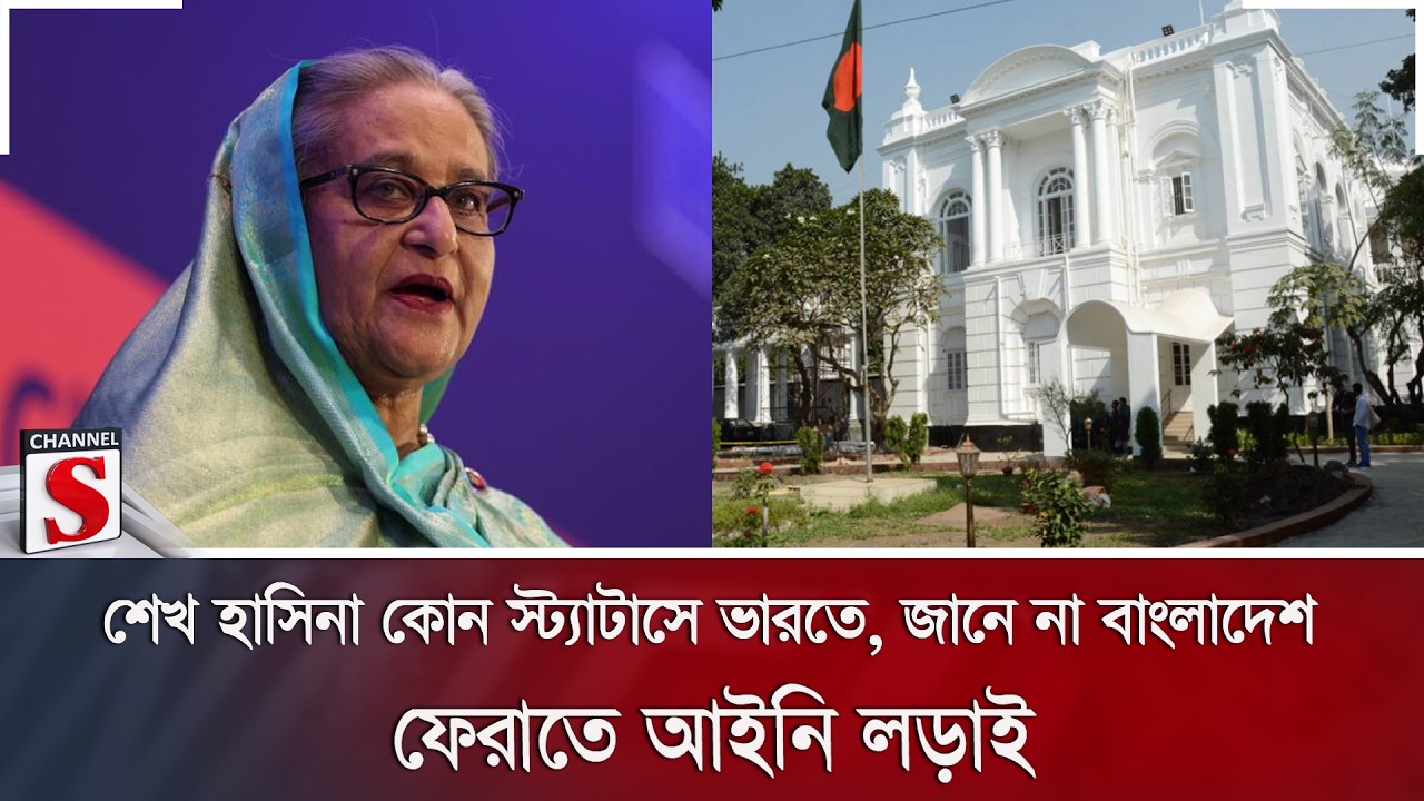 শেখ হাসিনা কোন স্ট্যাটাসে ভারতে, জানে না বাংলাদেশ; ফেরাতে আইনি লড়াই | Channel S News