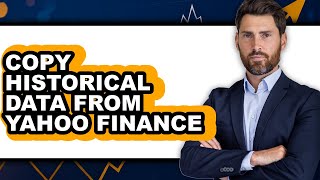 How To Copy Historical Data From Yahoo Finance - Easy Guide