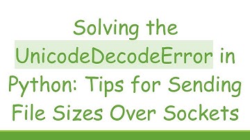 Solving the UnicodeDecodeError in Python: Tips for Sending File Sizes Over Sockets